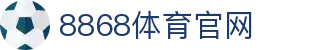 8868体育官方网站 | 全球体育平台入口